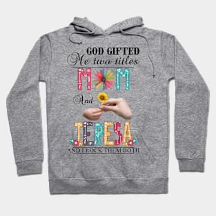 God Gifted Me Two Titles Mom And Teresa And I Rock Them Both Wildflowers Valentines Mothers Day Hoodie